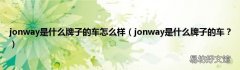 jonway是什么牌子的车？ jonway是什么牌子的车怎么样