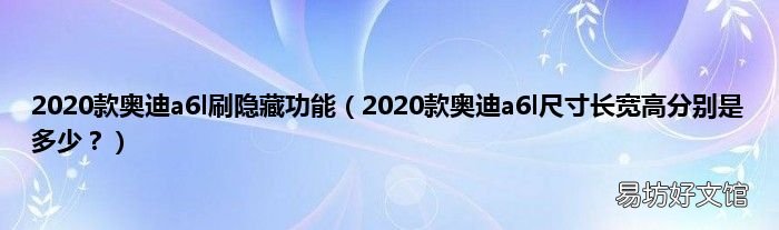 2020款奥迪a6l尺寸长宽高分别是多少? 2020款奥迪a6l刷隐藏功能