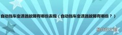 自动挡车变速器故障有哪些？ 自动挡车变速器故障有哪些表现