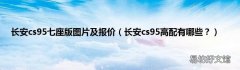 长安cs95高配有哪些？ 长安cs95七座版图片及报价