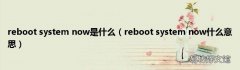 reboot system now什么意思 reboot system now是什么