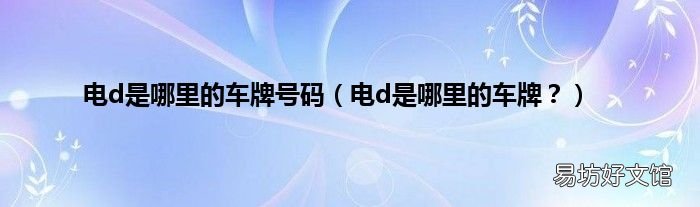 电d是哪里的车牌？ 电d是哪里的车牌号码