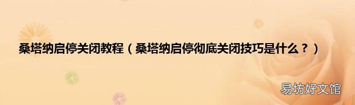 桑塔纳启停彻底关闭技巧是什么? 桑塔纳启停关闭教程