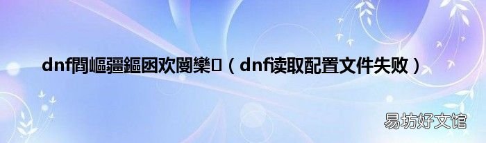 dnf读取配置文件失败 dnf閸缃枃浠堕敊璇?