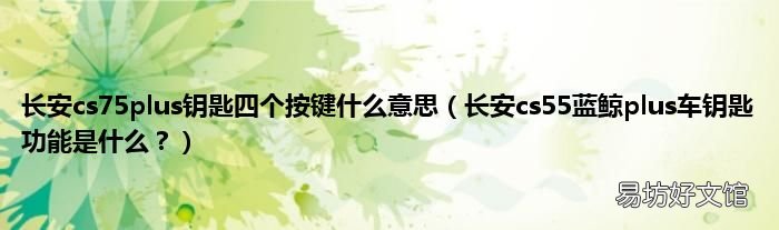 长安cs55蓝鲸plus车钥匙功能是什么? 长安cs75plus钥匙四个按键什么意思