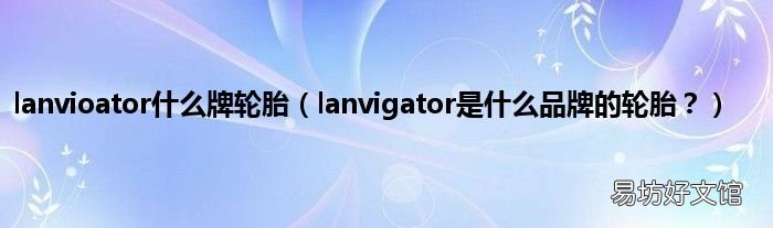 lanvigator是什么品牌的轮胎？ lanvioator什么牌轮胎