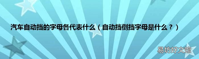 自动挡倒挡字母是什么? 汽车自动挡的字母各代表什么