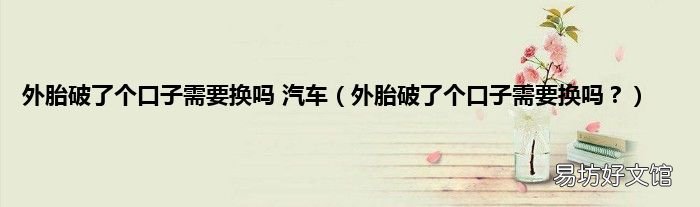 外胎破了个口子需要换吗? 外胎破了个口子需要换吗 汽车