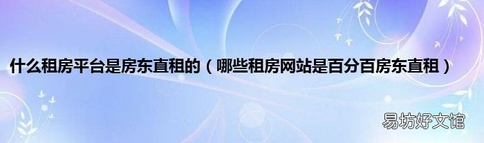 哪些租房网站是百分百房东直租 什么租房平台是房东直租的