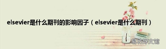 elsevier是什么期刊 elsevier是什么期刊的影响因子