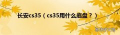 cs35用什么底盘？ 长安cs35