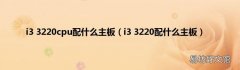 i3 3220配什么主板 i3 3220cpu配什么主板