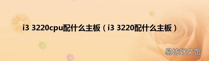 i3 3220配什么主板 i3 3220cpu配什么主板