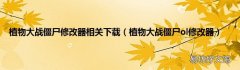 植物大战僵尸ol修改器 植物大战僵尸修改器相关下载