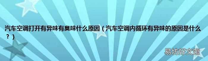 汽车空调内循环有异味的原因是什么? 汽车空调打开有异味有臭味什么原因