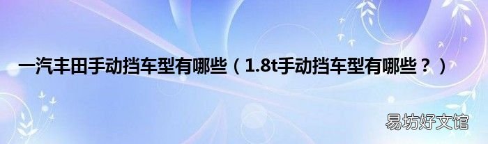 1.8t手动挡车型有哪些? 一汽丰田手动挡车型有哪些