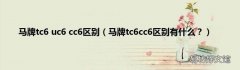马牌tc6cc6区别有什么？ 马牌tc6 uc6 cc6区别