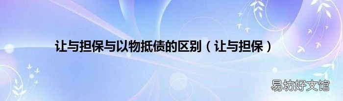 让与担保 让与担保与以物抵债的区别