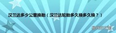 汉兰达轮胎多久换多久换？ 汉兰达多少公里换胎