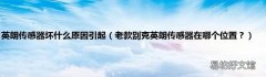 老款别克英朗传感器在哪个位置？ 英朗传感器坏什么原因引起