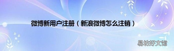 新浪微博怎么注销 微博新用户注册