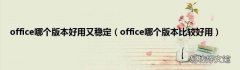 office哪个版本比较好用 office哪个版本好用又稳定