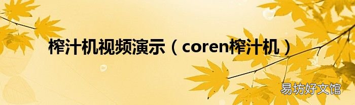 coren榨汁机 榨汁机视频演示
