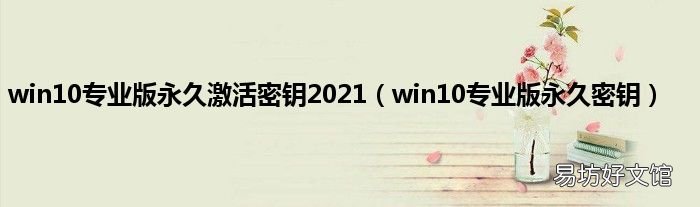 win10专业版永久密钥 win10专业版永久激活密钥2021