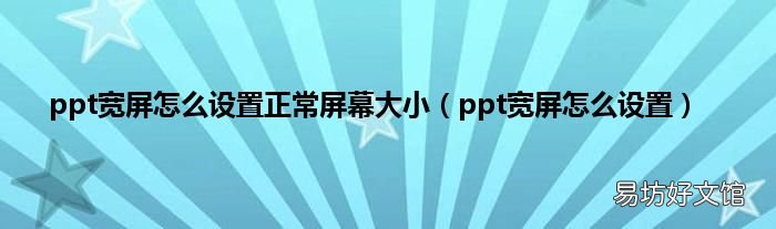 ppt宽屏怎么设置 ppt宽屏怎么设置正常屏幕大小