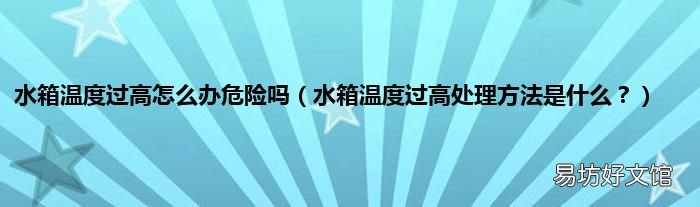 水箱温度过高处理方法是什么? 水箱温度过高怎么办危险吗