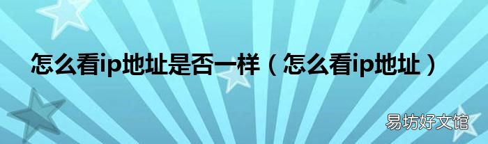 怎么看ip地址 怎么看ip地址是否一样