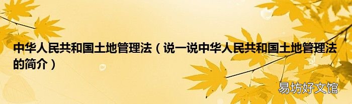 说一说中华人民共和国土地管理法的简介 中华人民共和国土地管理法