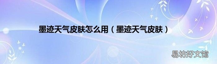 墨迹天气皮肤 墨迹天气皮肤怎么用