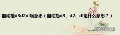 自动挡d3、d2、dl是什么意思？ 自动档d3d2dl啥意思