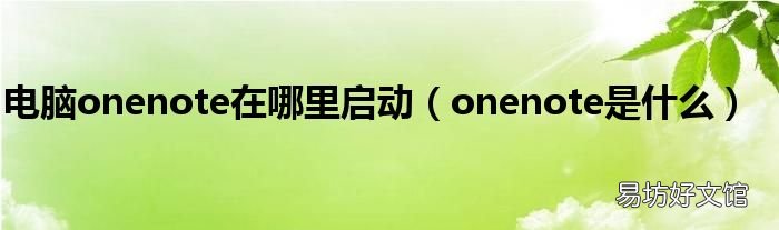 onenote是什么 电脑onenote在哪里启动