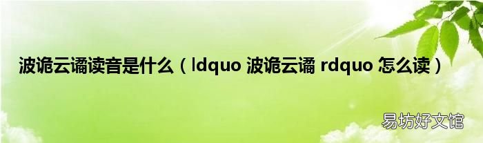 ldquo 波诡云谲 rdquo 怎么读 波诡云谲读音是什么
