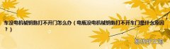 电瓶没电机械钥匙打不开车门是什么原因？ 车没电机械钥匙打不开门怎么办