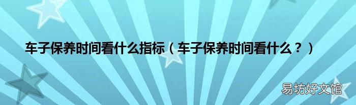 车子保养时间看什么? 车子保养时间看什么指标