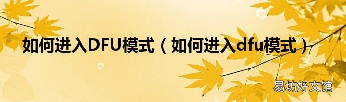如何进入dfu模式 如何进入DFU模式