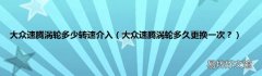 大众速腾涡轮多久更换一次？ 大众速腾涡轮多少转速介入