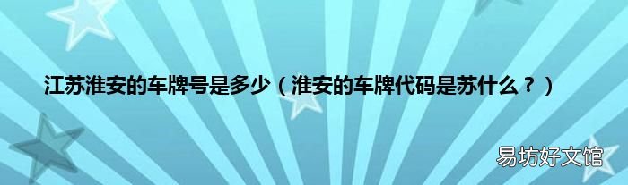 淮安的车牌代码是苏什么? 江苏淮安的车牌号是多少
