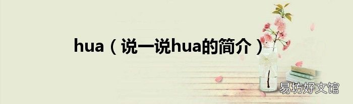 说一说hua的简介 hua