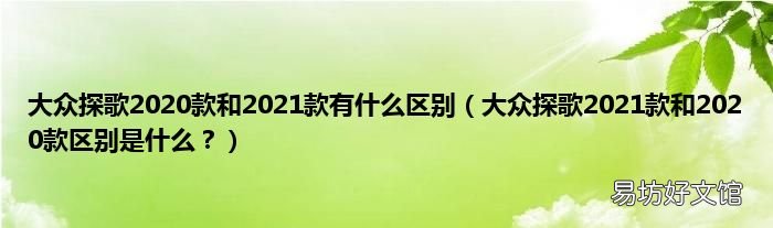 大众探歌2021款和2020款区别是什么? 大众探歌2020款和2021款有什么区别