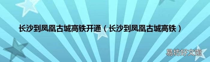 长沙到凤凰古城高铁 长沙到凤凰古城高铁开通