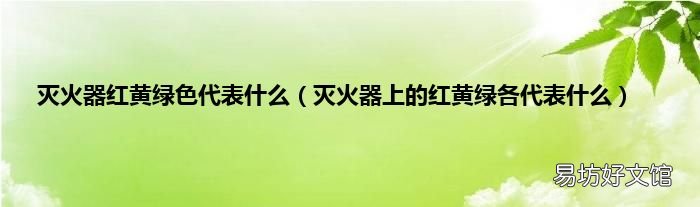 灭火器上的红黄绿各代表什么 灭火器红黄绿色代表什么