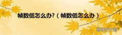 帧数低怎么办 帧数低怎么办?