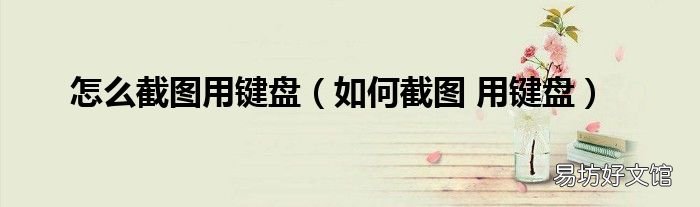 如何截图 用键盘 怎么截图用键盘