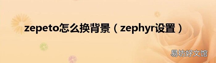 zephyr设置 zepeto怎么换背景