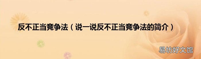 说一说反不正当竞争法的简介 反不正当竞争法