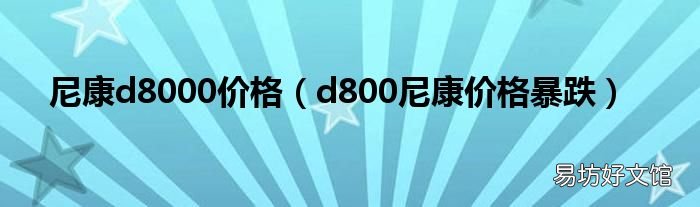 d800尼康价格暴跌 尼康d8000价格